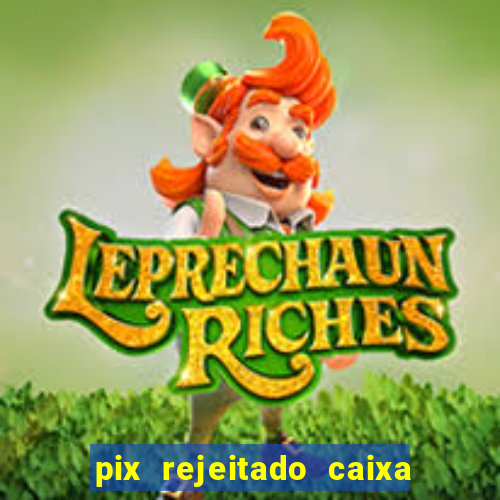 pix rejeitado caixa dinheiro sumiu